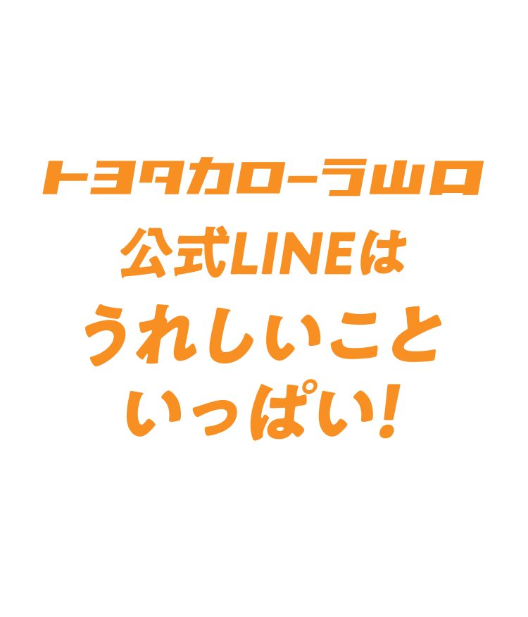 トヨタカローラ山口公式LINEは嬉しいこといっぱい！
